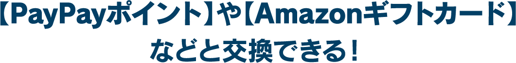 【PayPayポイント】や【Amazonギフトカード】などと交換できる!